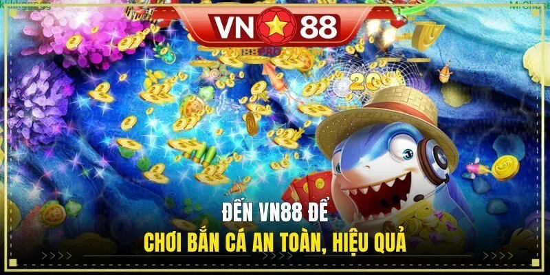 Đến VN88 để chơi bắn cá an toàn, hiệu quả