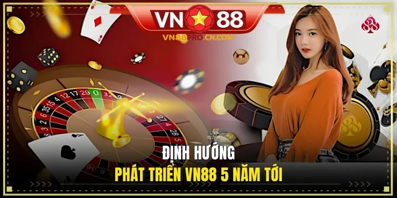 Định hướng phát triển VN88 5 năm tới