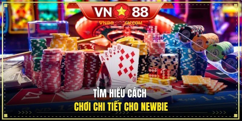 Tìm hiểu cách chơi chi tiết cho newbie